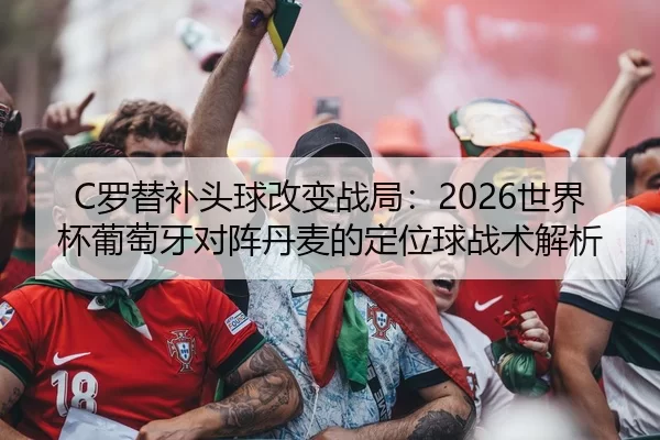 luo-ti-bu-tou-qiu-gai-bian-zhan-ju-shi-jie-bei-pu-tao-ya-dui-zhen-dan-mai-de-ding-wei-qiu-zhan-shu-jie-xi-2-279.jpg